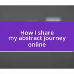 How I share my abstract journey online