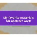 My favorite materials for abstract work