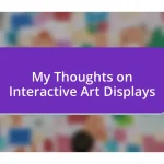 My Thoughts on Interactive Art Displays