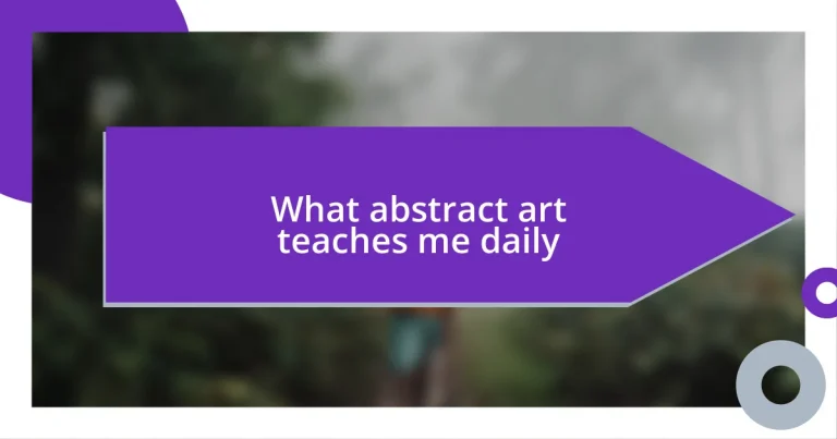 What abstract art teaches me daily