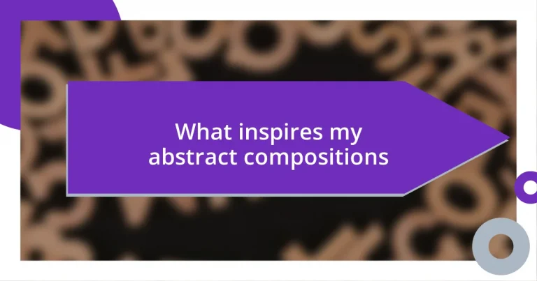 What inspires my abstract compositions