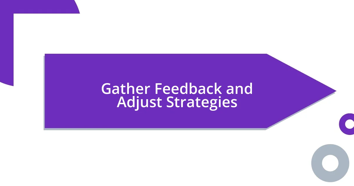 Gather Feedback and Adjust Strategies