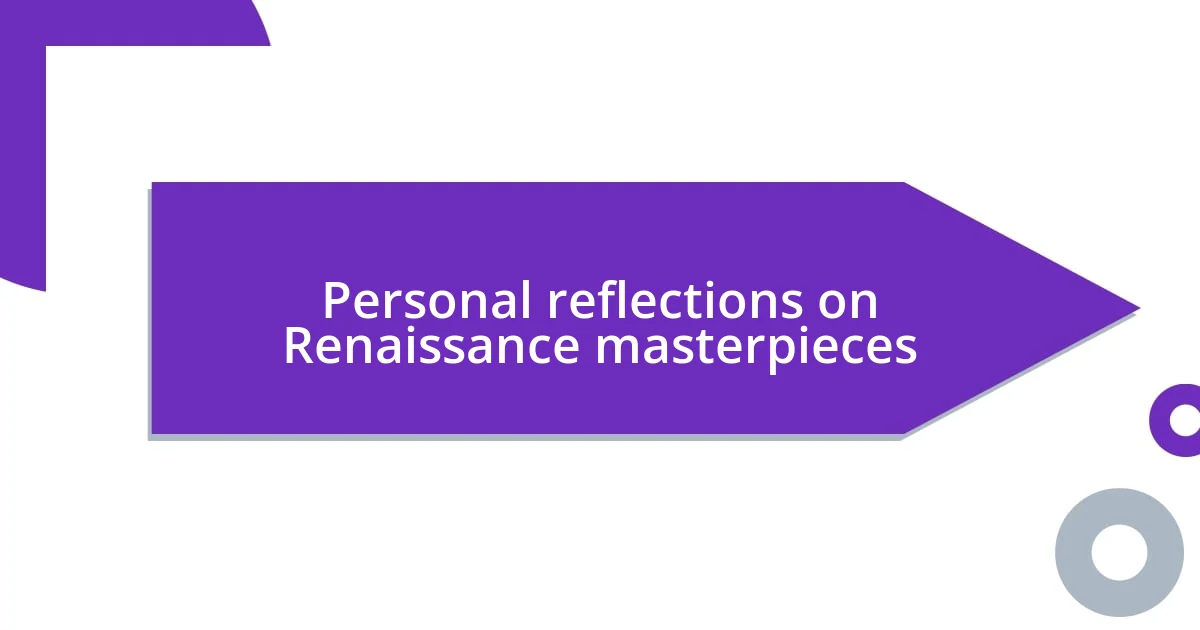 Personal reflections on Renaissance masterpieces