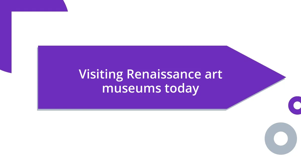 Visiting Renaissance art museums today